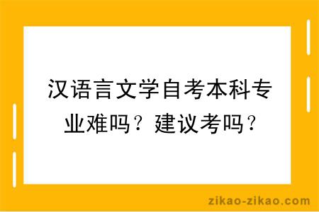 汉语言文学自考本科专业难吗？建议考吗？