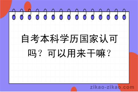 自考本科学历国家认可吗？可以用来干嘛？