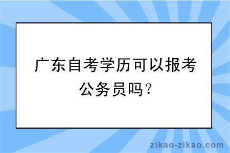 广东自考学历可以报考公务员吗？