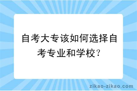 自考大专该如何选择自考专业和学校？