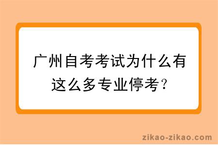 广州自考考试为什么有这么多专业停考？