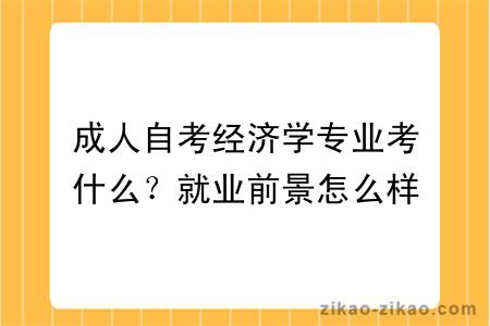 成人自考经济学专业考什么？就业前景怎么样？