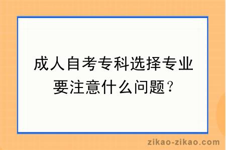 成人自考专科选择专业要注意什么问题？