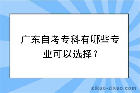 广东自考专科有哪些专业可以选择？