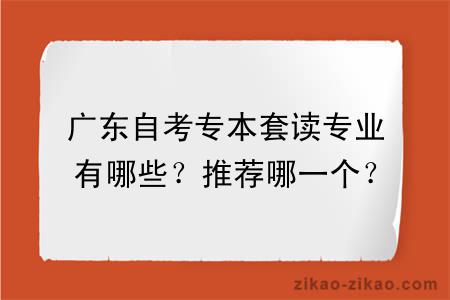 广东自考专本套读专业有哪些？推荐哪一个？