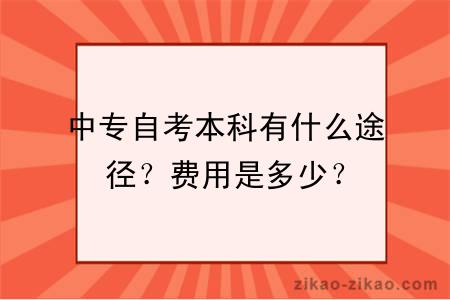 中专自考本科有什么途径？费用是多少？