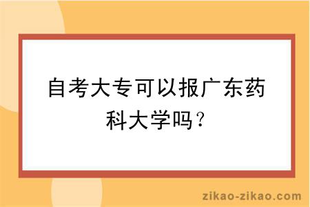 自考大专可以报广东药科大学吗？