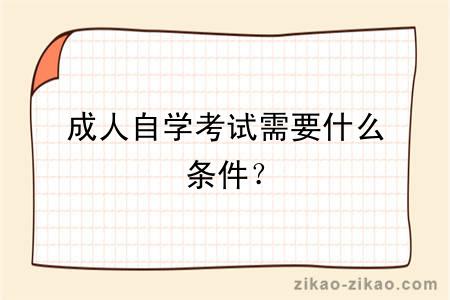 成人自学考试需要什么条件？