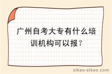 广州自考大专有什么培训机构可以报？