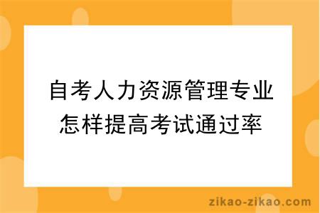 自考人力资源管理专业怎样提高考试通过率