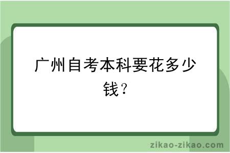 广州自考本科要花多少钱？