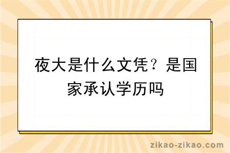 夜大是什么文凭？是国家承认学历吗