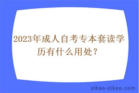 2023年成人自考专本套读学历有什么用处？