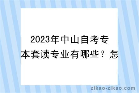 2023年中山自考专本套读专业有哪些？怎么选择？