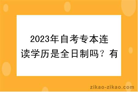 2023年自考专本连读学历是全日制吗？有没有用？