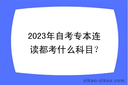 2023年自考专本连读都考什么科目？