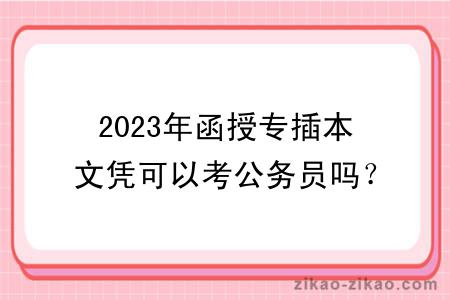 2023年函授专插本文凭可以考公务员吗？