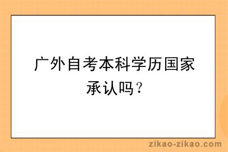 广外自考本科学历国家承认吗？