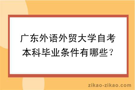 广东外语外贸大学自考本科毕业条件有哪些？可以申请学位吗？