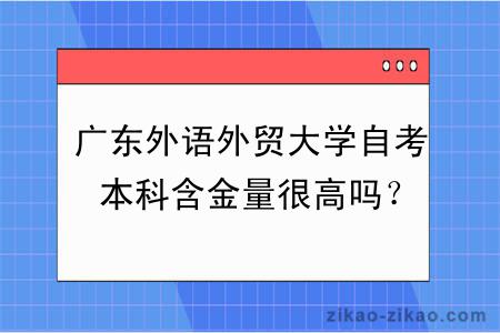 广东外语外贸大学自考本科含金量很高吗？