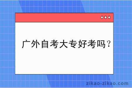 广外自考大专好考吗？