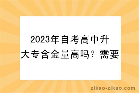 2023年自考高中升大专含金量高吗？需要多少费用？