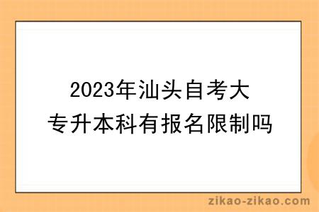 2023年汕头自考大专升本科有报名限制吗？怎么报名？