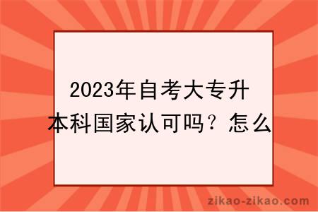 2023年自考大专升本科国家认可吗？怎么报名？