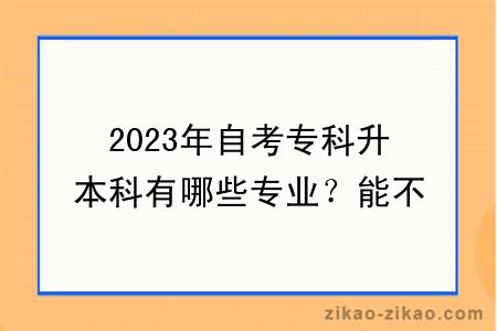 2023年自考专科升本科有哪些专业？能不能申请学位？