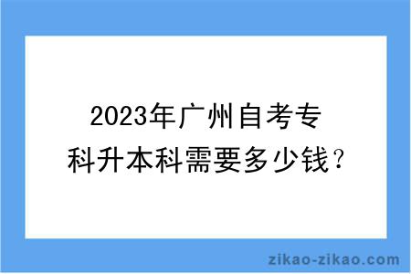 2023年广州自考专科升本科需要多少钱？能申请学位吗？