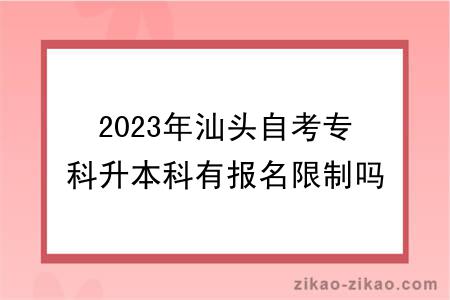 2023年汕头自考专科升本科有报名限制吗？怎么报名？