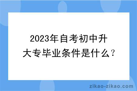 2023年自考初中升大专毕业条件是什么？能不能考公务员