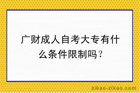 广财成人自考大专有什么条件限制吗？