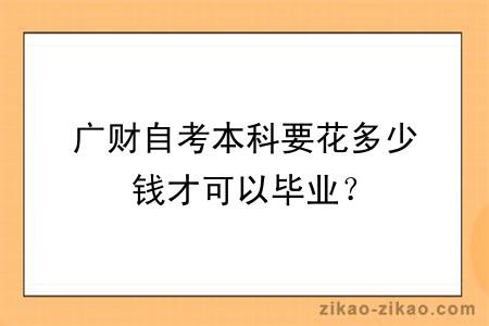 广财自考本科要花多少钱才可以毕业？