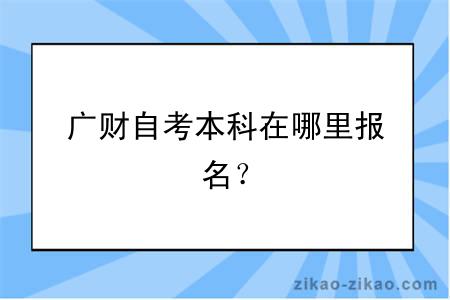 广财自考本科在哪里报名？