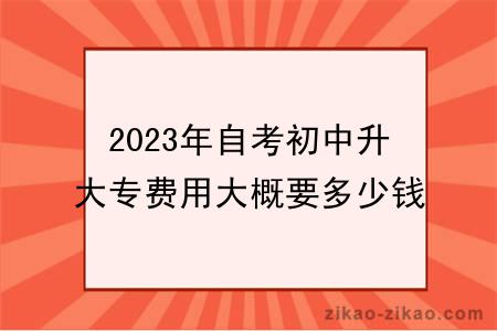 2023年自考初中升大专费用大概要多少钱？