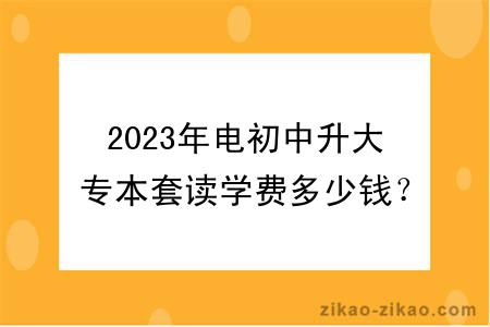 2023年电初中升大专本套读学费多少钱？