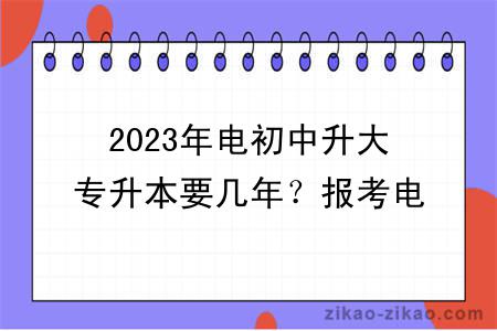 2023年电初中升大专升本要几年？报考电大的好处及条件解读