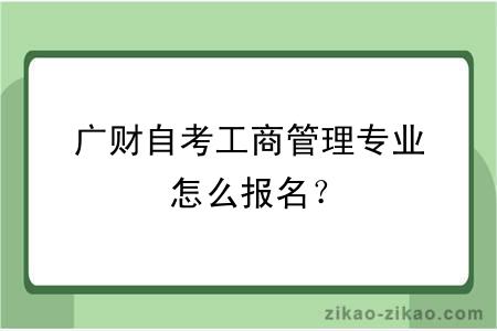 广财自考工商管理专业怎么报名？