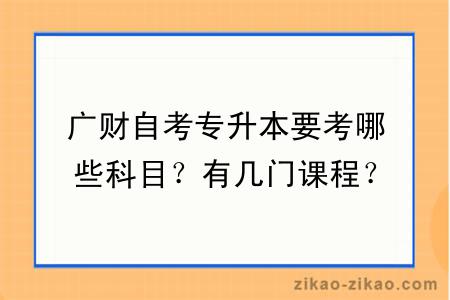 广财自考专升本要考哪些科目？有几门课程？