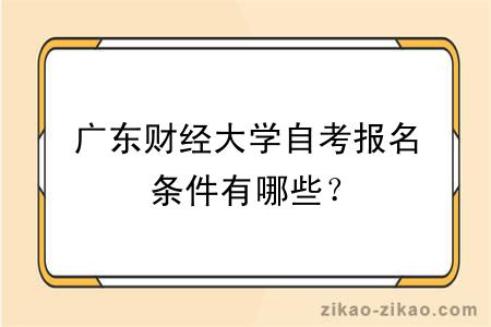 广东财经大学自考报名条件有哪些？