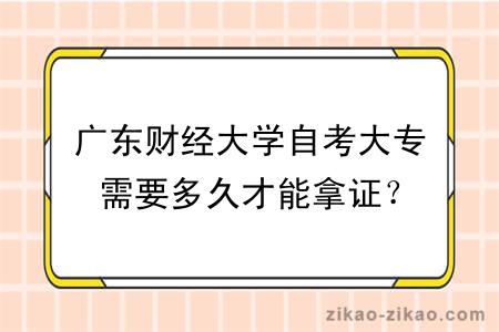 广东财经大学自考大专需要多久才能拿证？