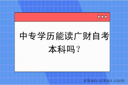 中专学历能读广财自考本科吗？