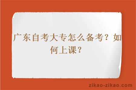 广东自考大专怎么备考？如何上课？