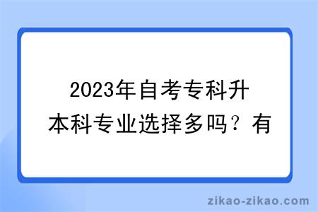 2023年自考专科升本科专业选择多吗？有哪些学习方式？