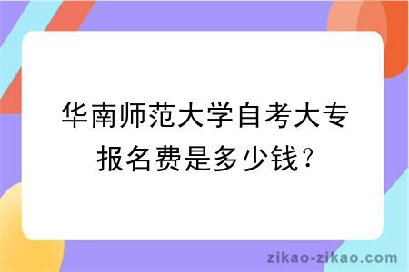 华南师范大学自考大专报名费是多少钱？