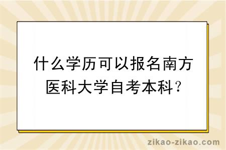 什么学历可以报名南方医科大学自考本科？