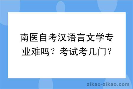 南医自考汉语言文学专业难吗？考试考几门？