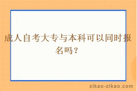 成人自考大专与本科可以同时报名吗？