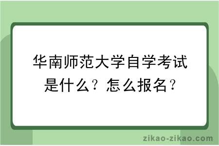 华南师范大学自学考试是什么？怎么报名？